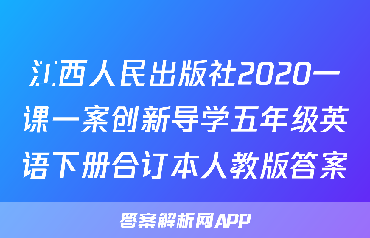 江西人民出版社2020一课一案创新导学五年级英语下册合订本人教版答案