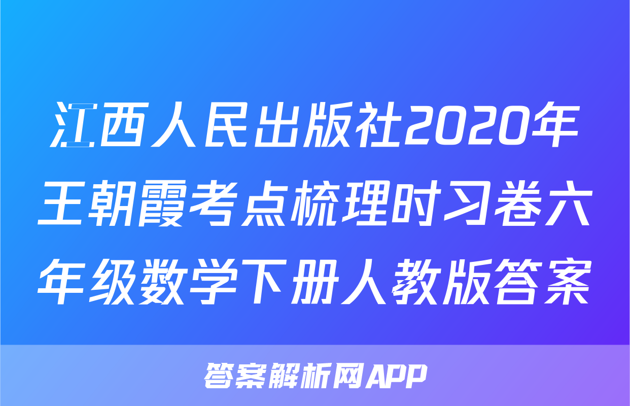 江西人民出版社2020年王朝霞考点梳理时习卷六年级数学下册人教版答案