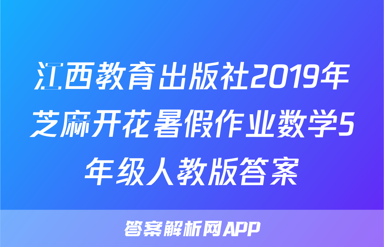 江西教育出版社2019年芝麻开花暑假作业数学5年级人教版答案