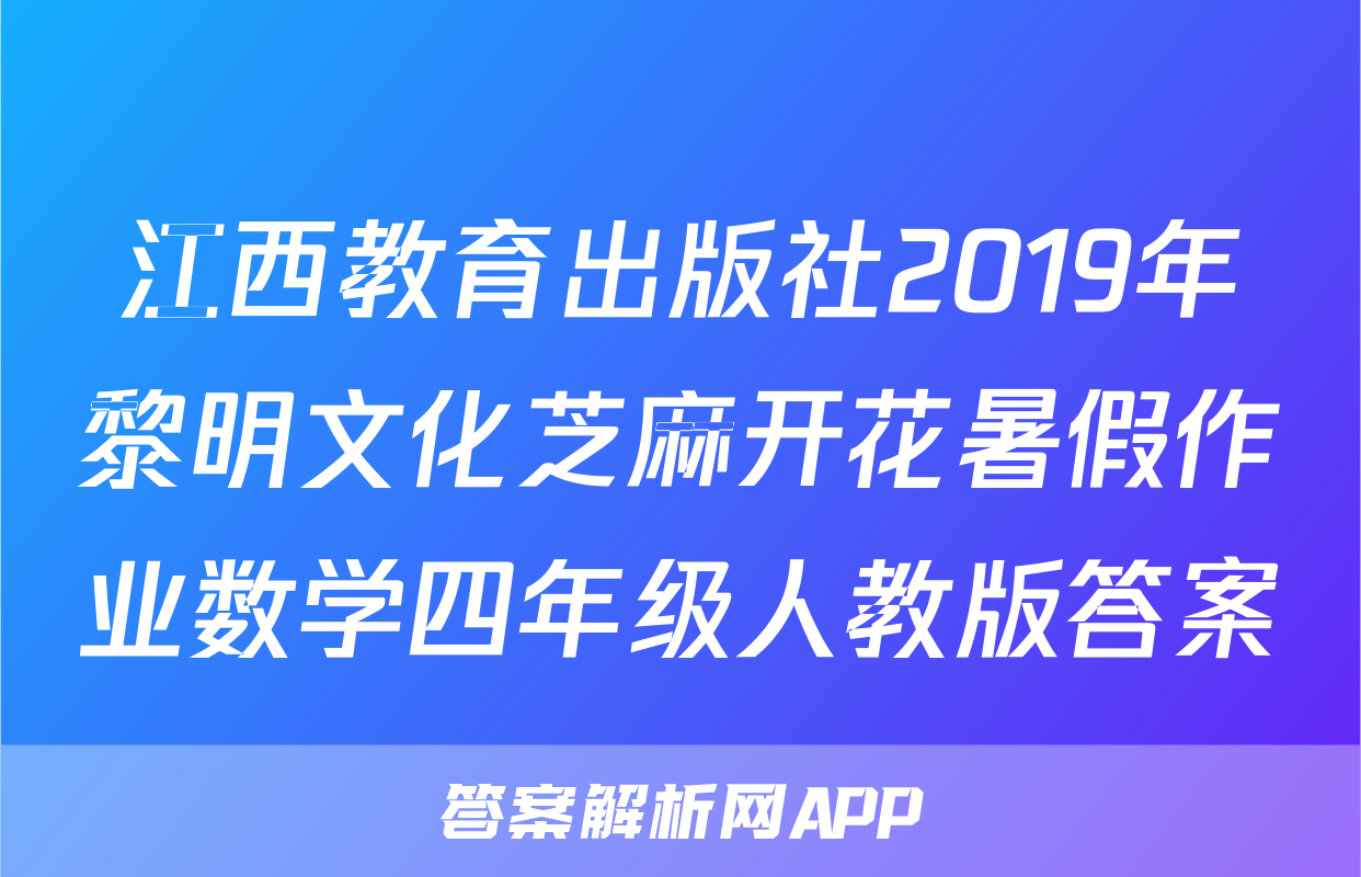 江西教育出版社2019年黎明文化芝麻开花暑假作业数学四年级人教版答案