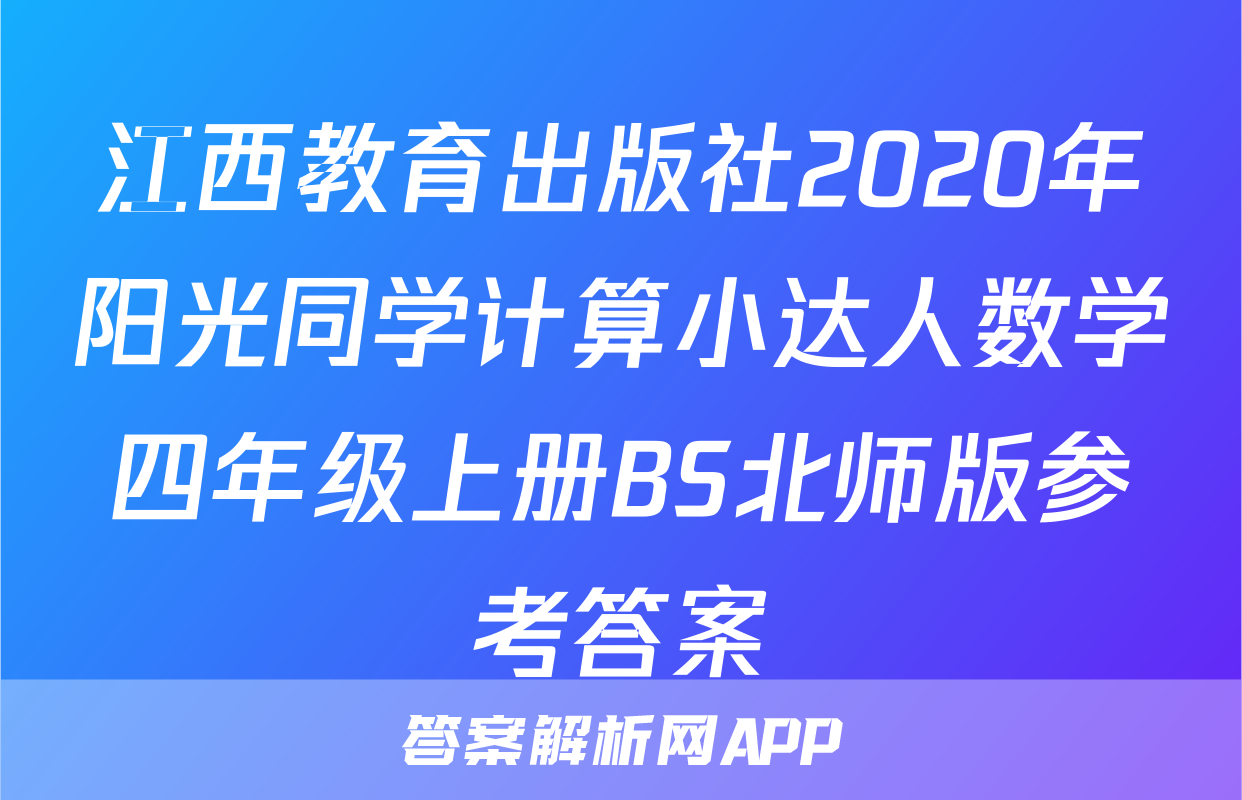 江西教育出版社2020年阳光同学计算小达人数学四年级上册BS北师版参考答案