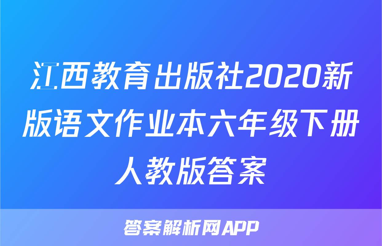 江西教育出版社2020新版语文作业本六年级下册人教版答案