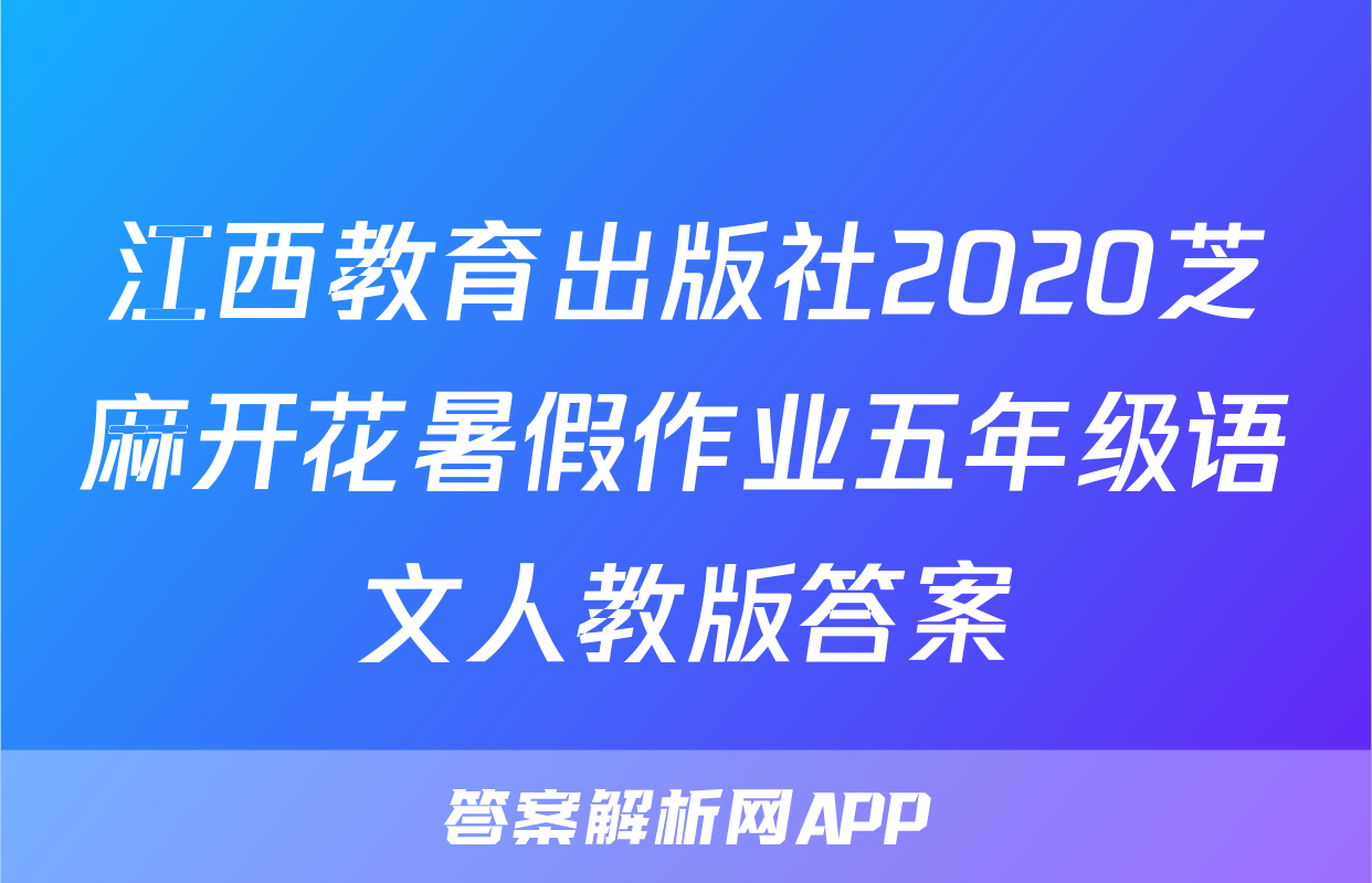 江西教育出版社2020芝麻开花暑假作业五年级语文人教版答案