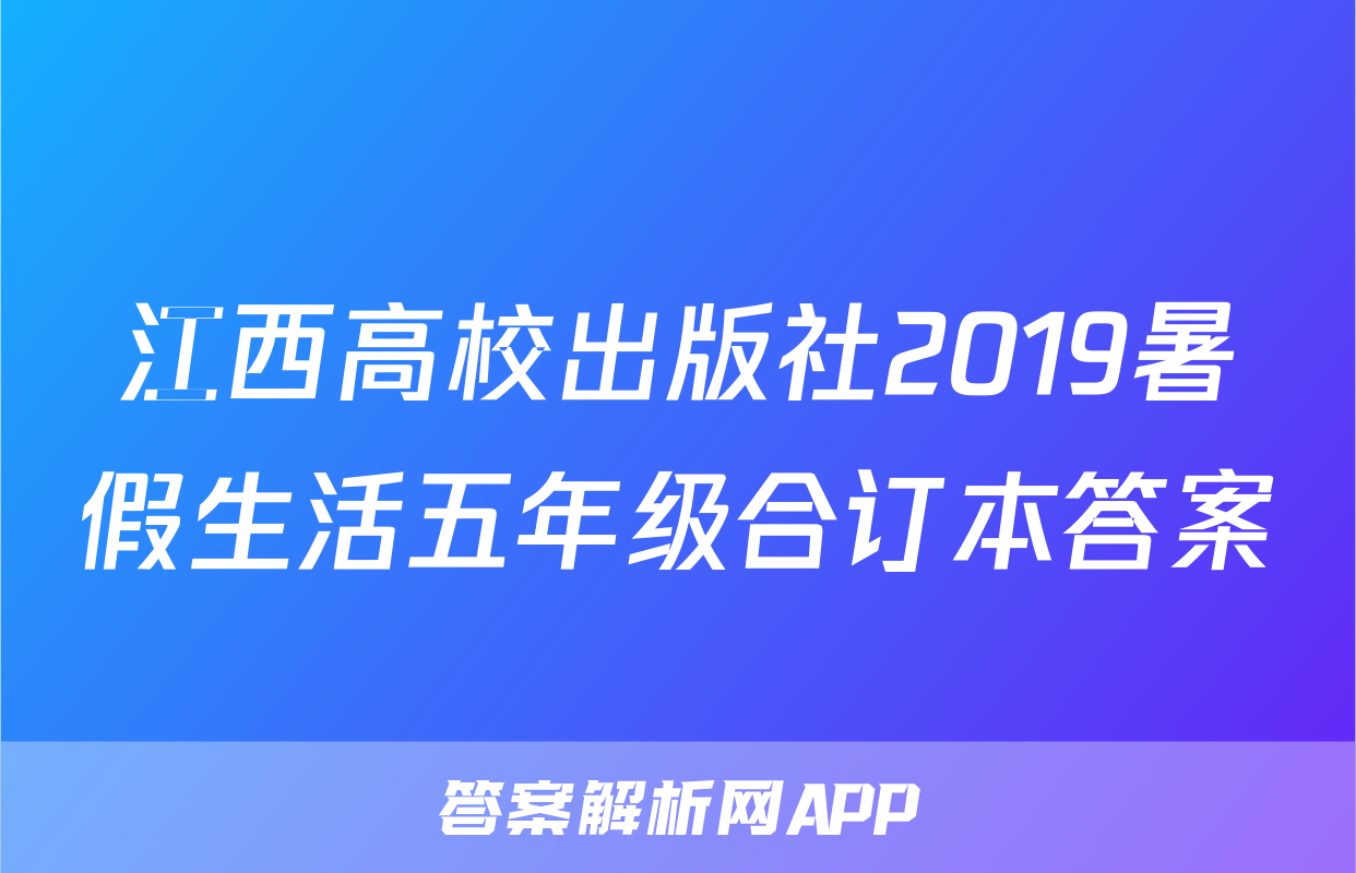 江西高校出版社2019暑假生活五年级合订本答案