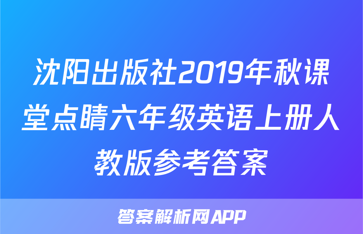 沈阳出版社2019年秋课堂点睛六年级英语上册人教版参考答案
