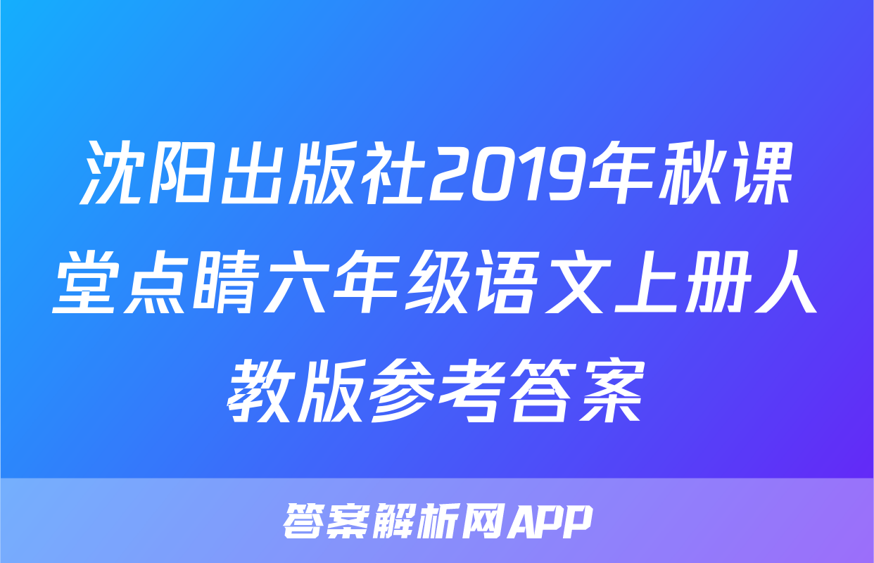 沈阳出版社2019年秋课堂点睛六年级语文上册人教版参考答案