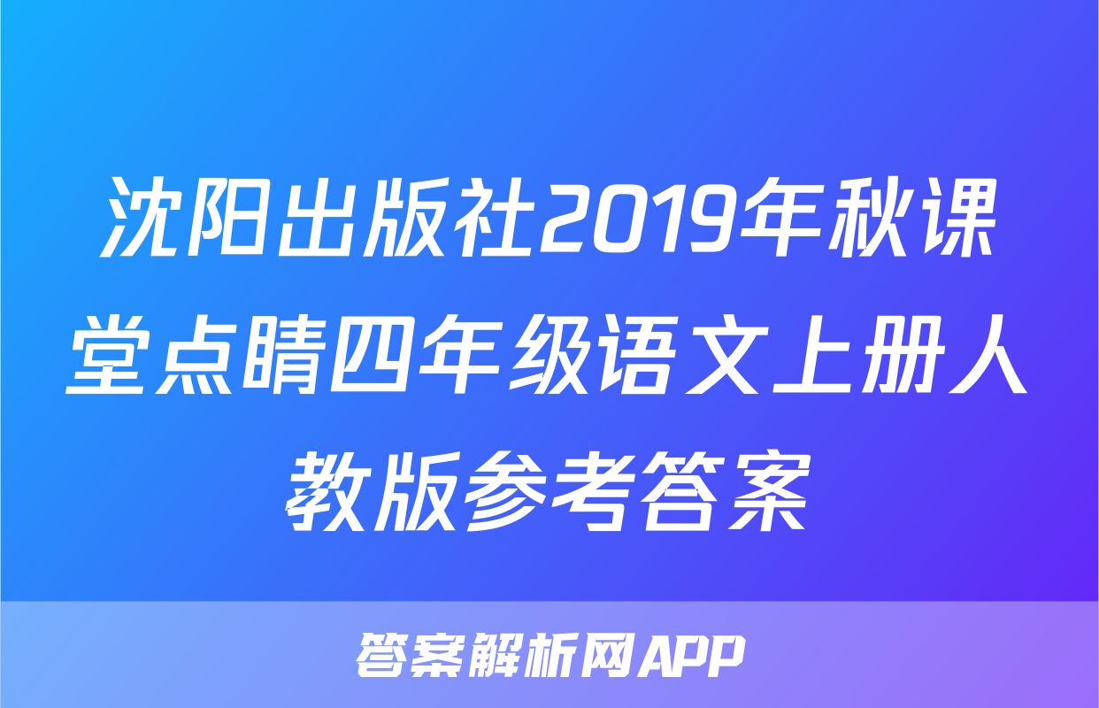 沈阳出版社2019年秋课堂点睛四年级语文上册人教版参考答案