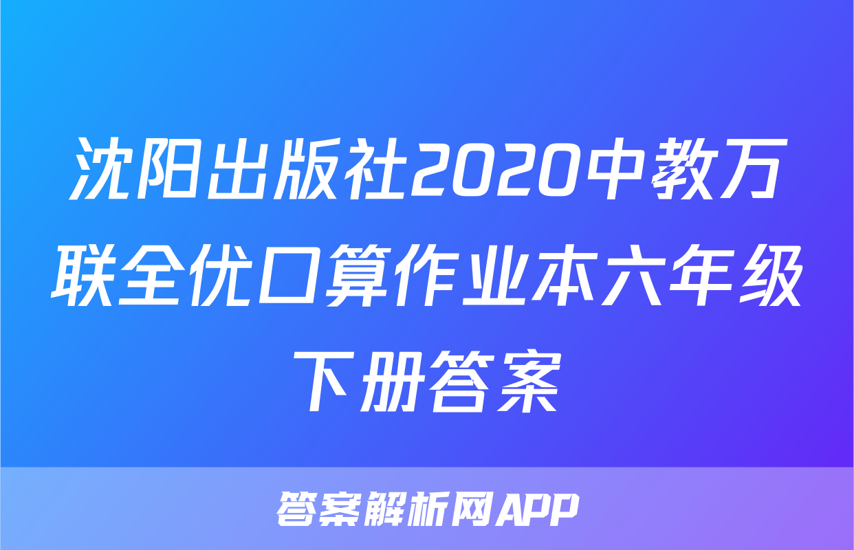 沈阳出版社2020中教万联全优口算作业本六年级下册答案