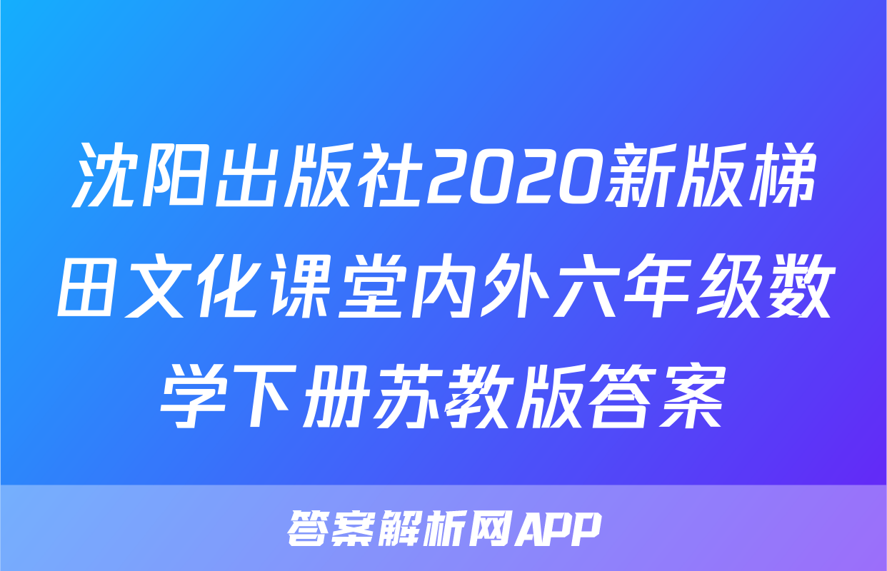 沈阳出版社2020新版梯田文化课堂内外六年级数学下册苏教版答案