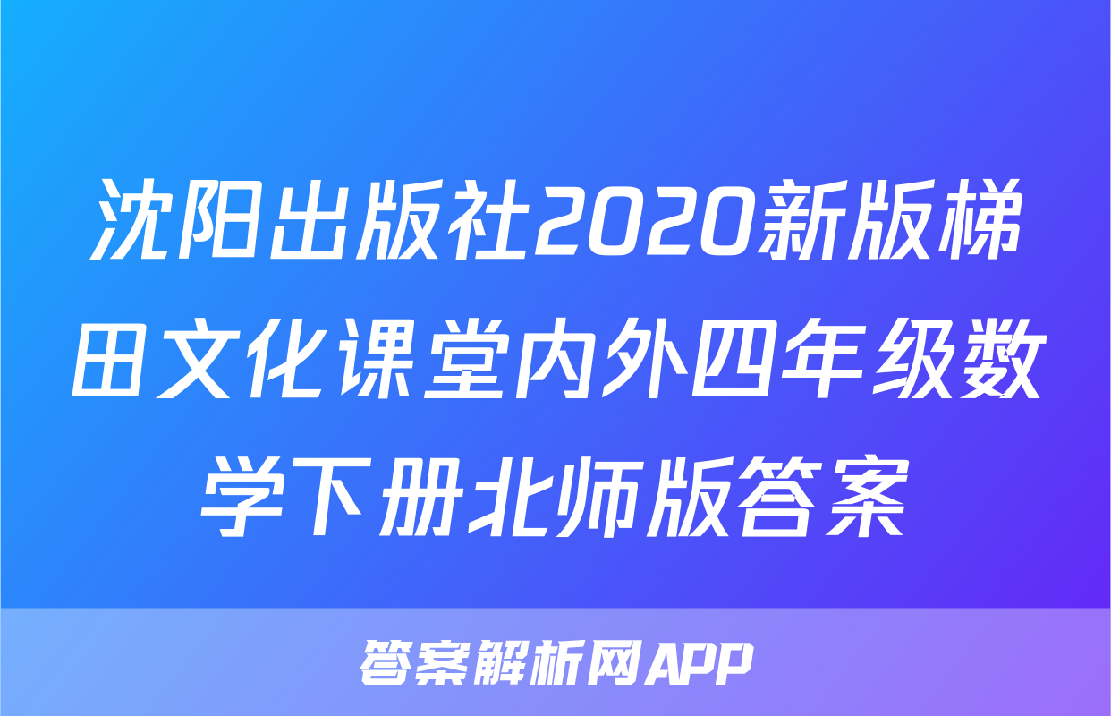 沈阳出版社2020新版梯田文化课堂内外四年级数学下册北师版答案