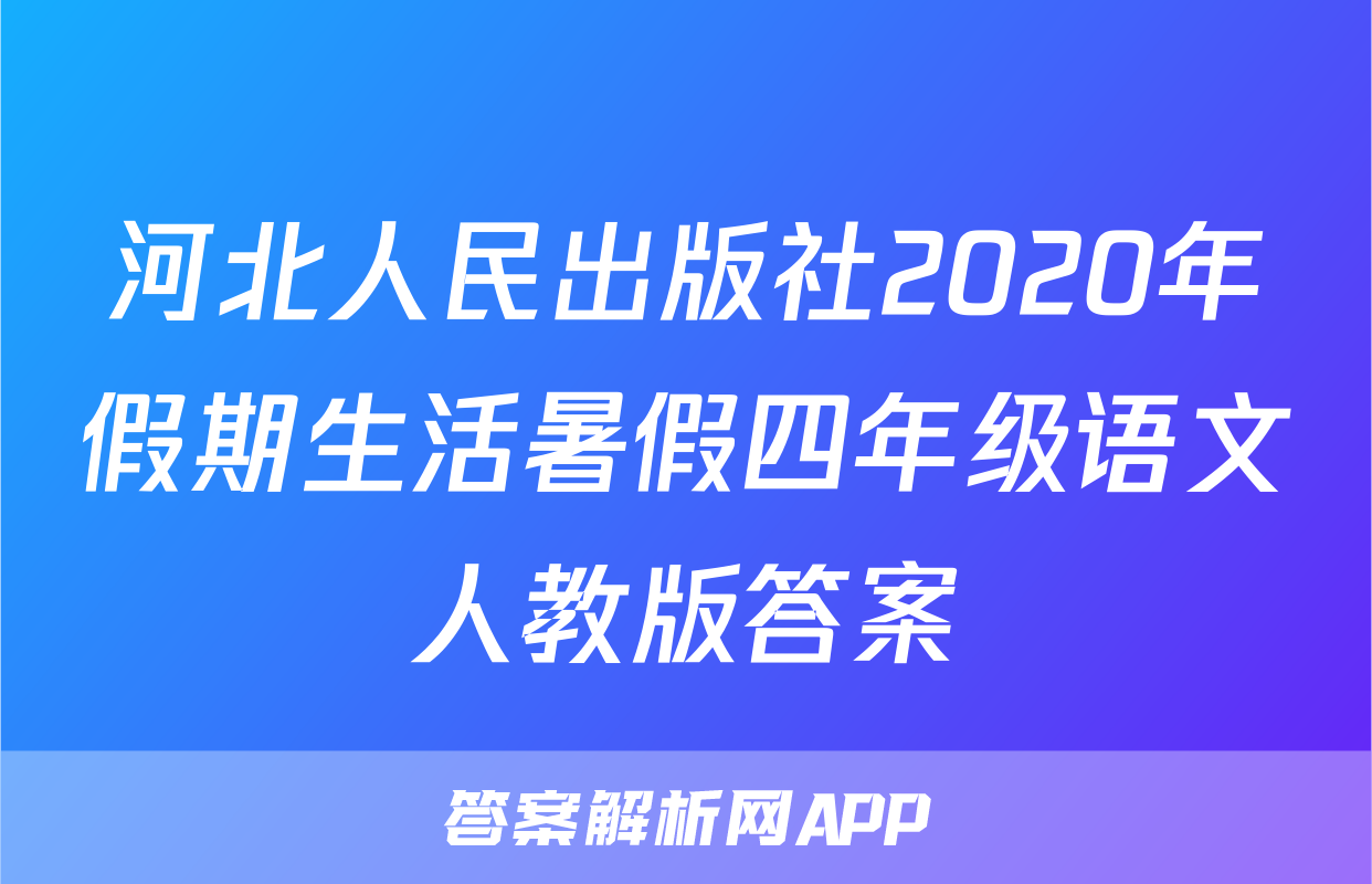河北人民出版社2020年假期生活暑假四年级语文人教版答案