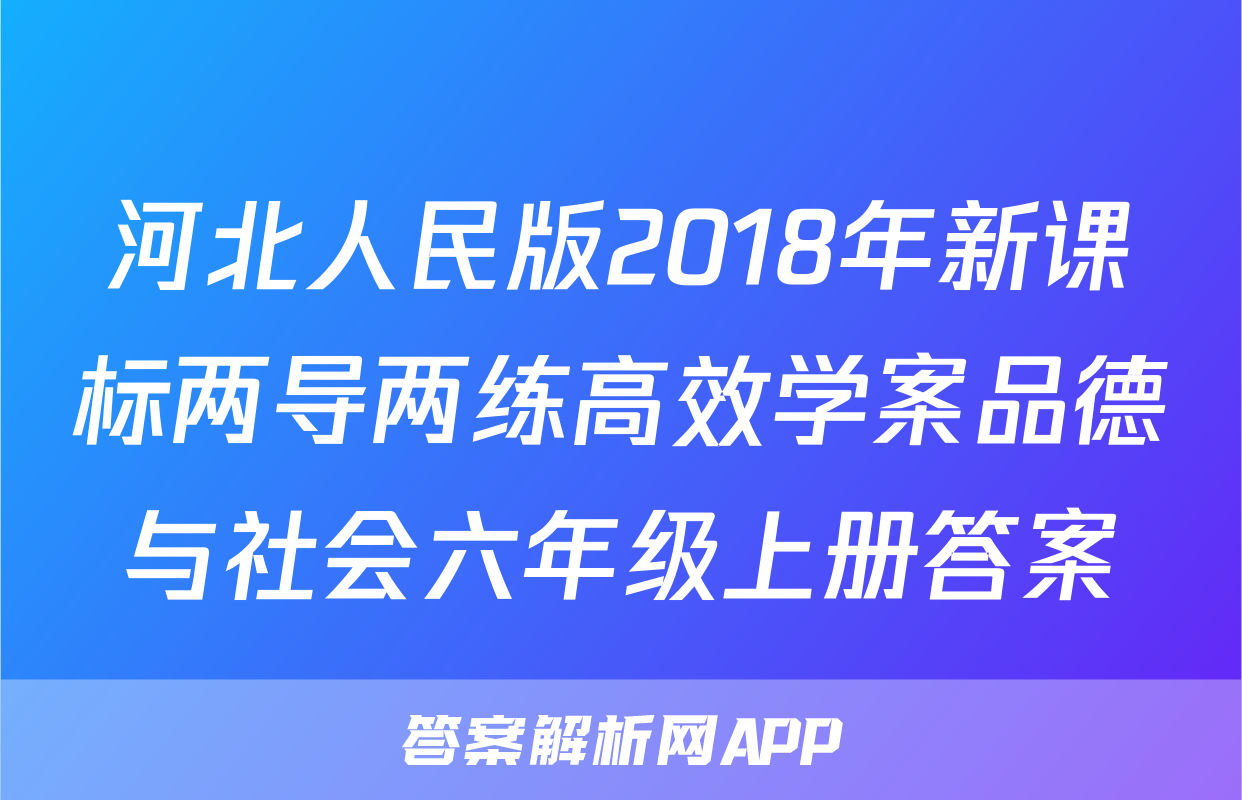 河北人民版2018年新课标两导两练高效学案品德与社会六年级上册答案