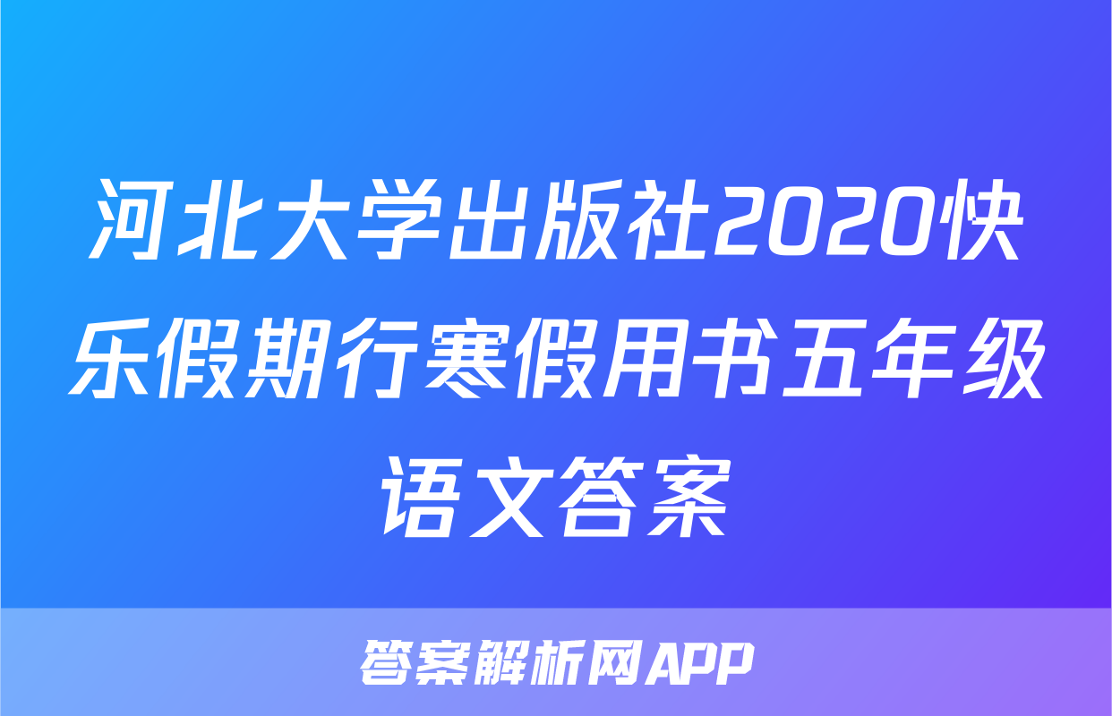 河北大学出版社2020快乐假期行寒假用书五年级语文答案