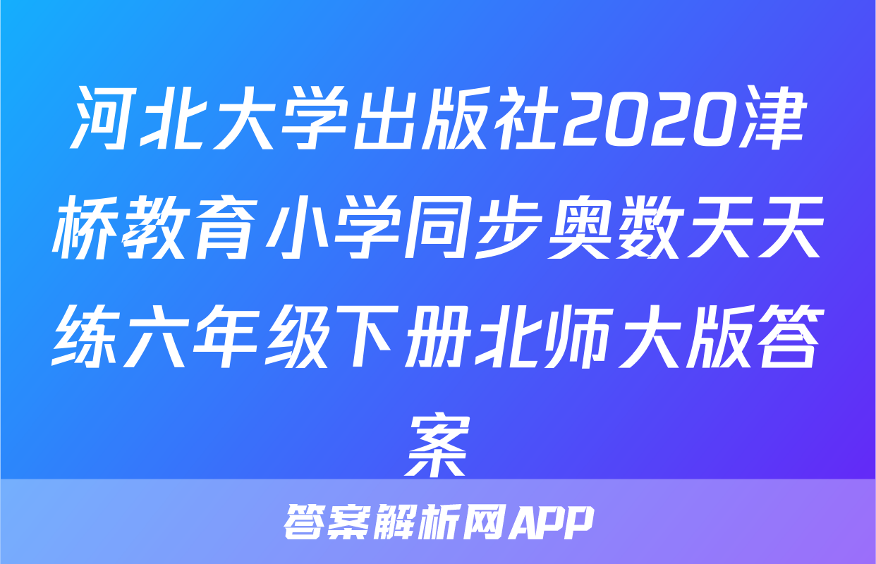 河北大学出版社2020津桥教育小学同步奥数天天练六年级下册北师大版答案