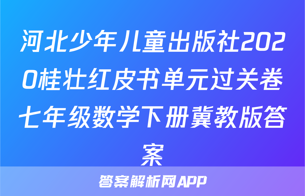 河北少年儿童出版社2020桂壮红皮书单元过关卷七年级数学下册冀教版答案