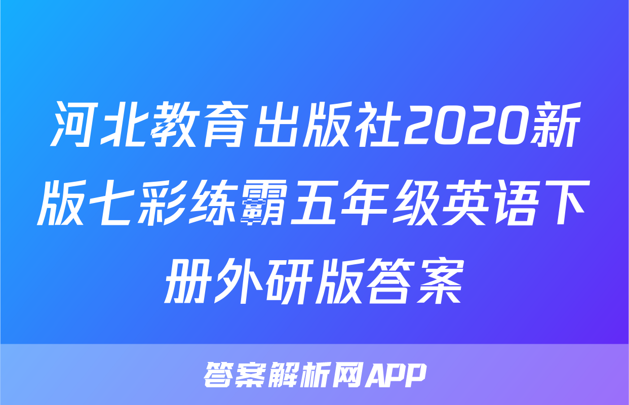 河北教育出版社2020新版七彩练霸五年级英语下册外研版答案