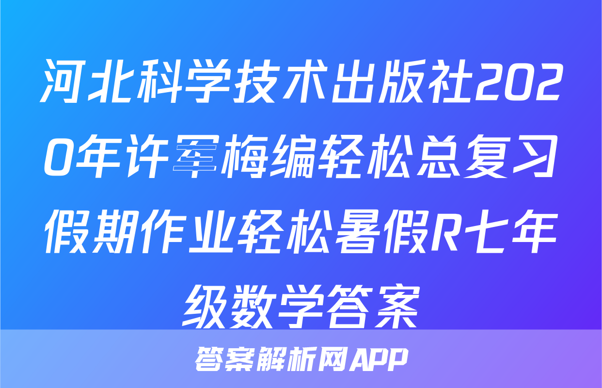 河北科学技术出版社2020年许军梅编轻松总复习假期作业轻松暑假R七年级数学答案