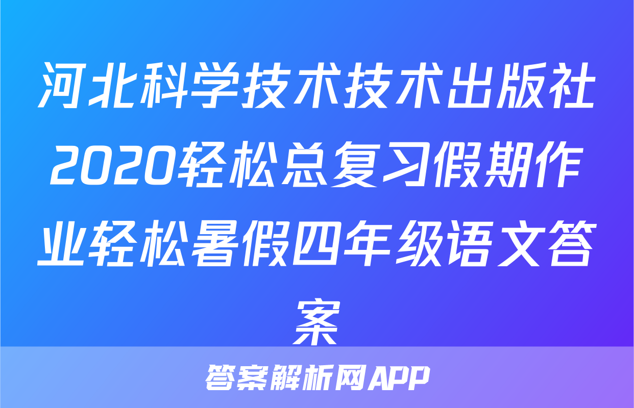 河北科学技术技术出版社2020轻松总复习假期作业轻松暑假四年级语文答案