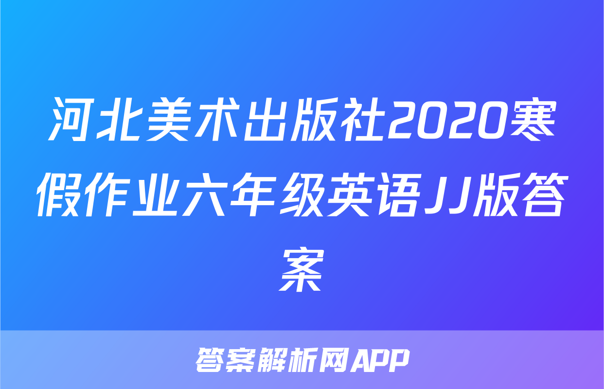 河北美术出版社2020寒假作业六年级英语JJ版答案