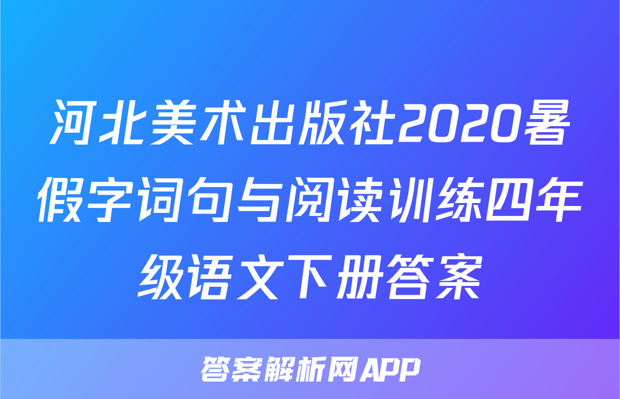 河北美术出版社2020暑假字词句与阅读训练四年级语文下册答案