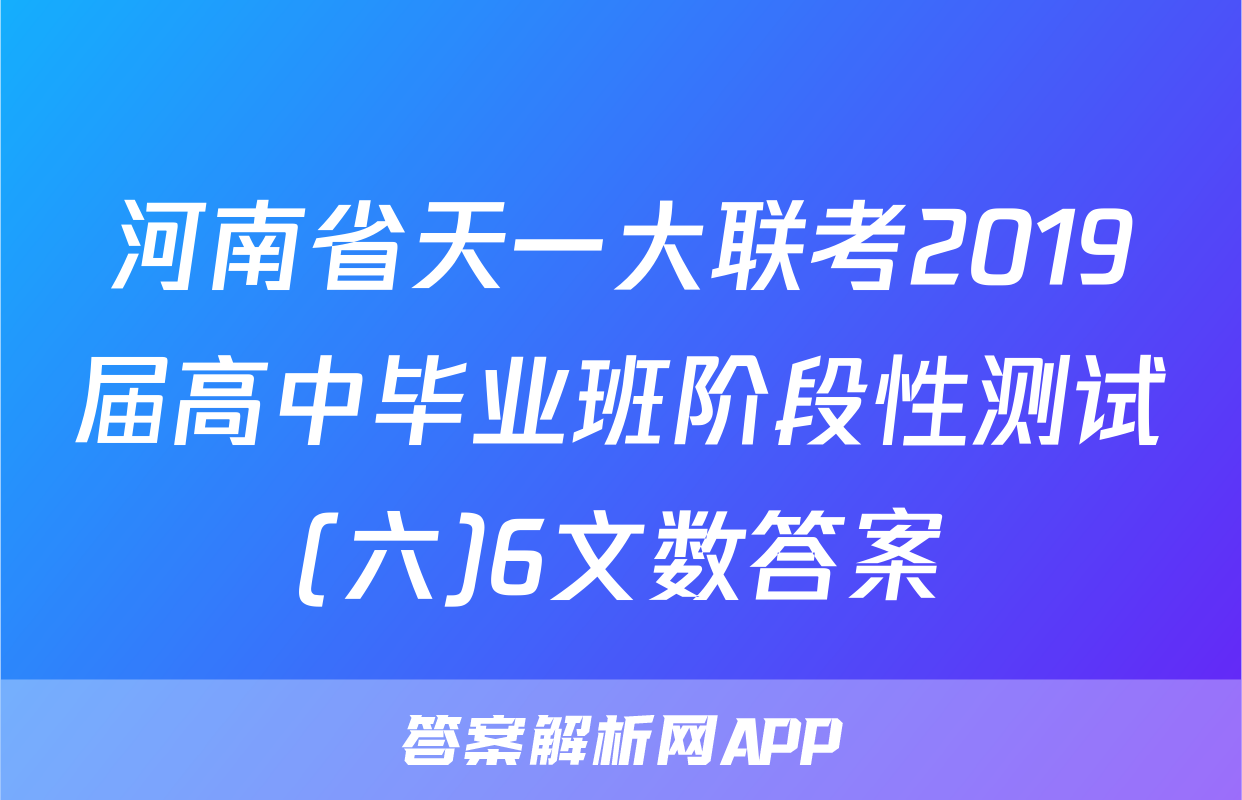 河南省天一大联考2019届高中毕业班阶段性测试(六)6文数答案