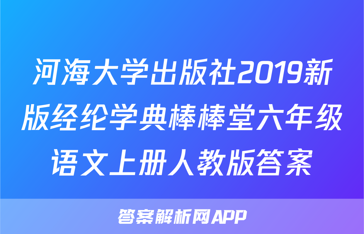 河海大学出版社2019新版经纶学典棒棒堂六年级语文上册人教版答案