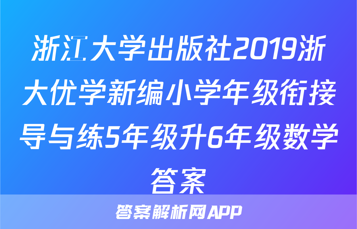 浙江大学出版社2019浙大优学新编小学年级衔接导与练5年级升6年级数学答案