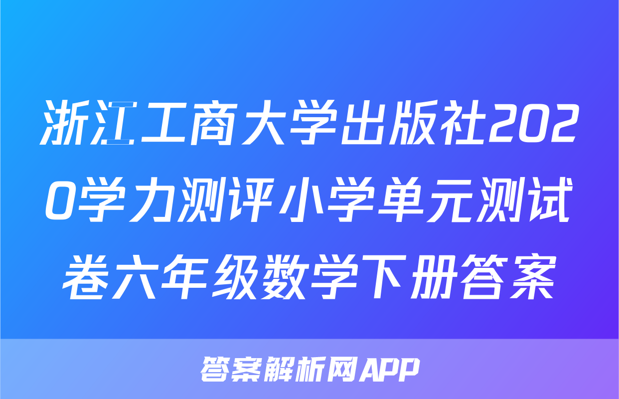 浙江工商大学出版社2020学力测评小学单元测试卷六年级数学下册答案