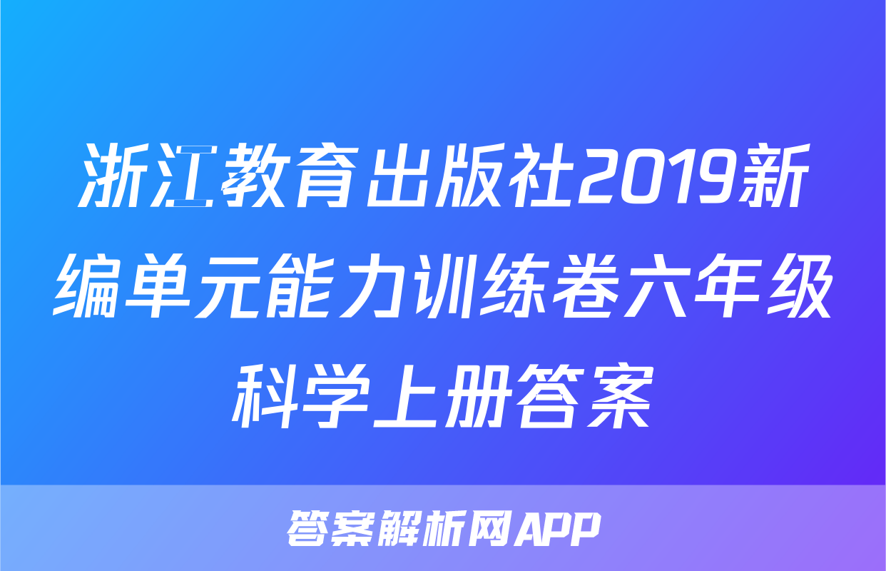 浙江教育出版社2019新编单元能力训练卷六年级科学上册答案