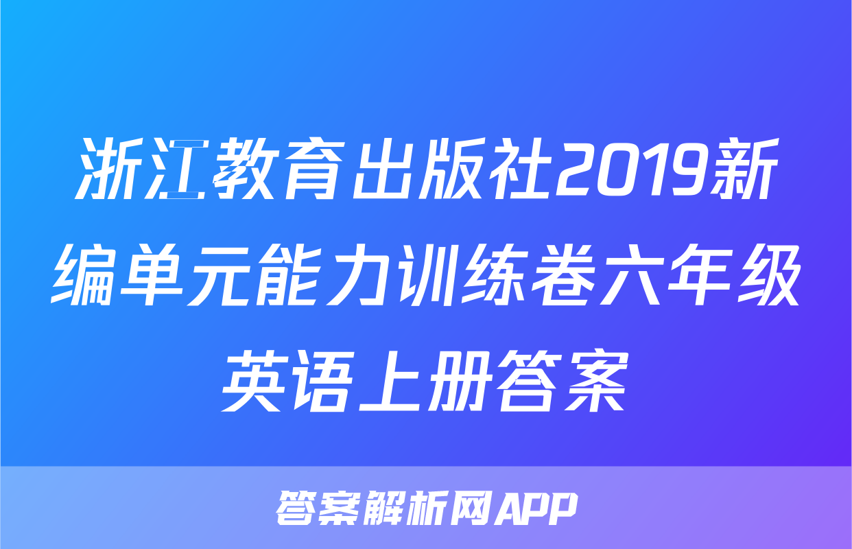 浙江教育出版社2019新编单元能力训练卷六年级英语上册答案