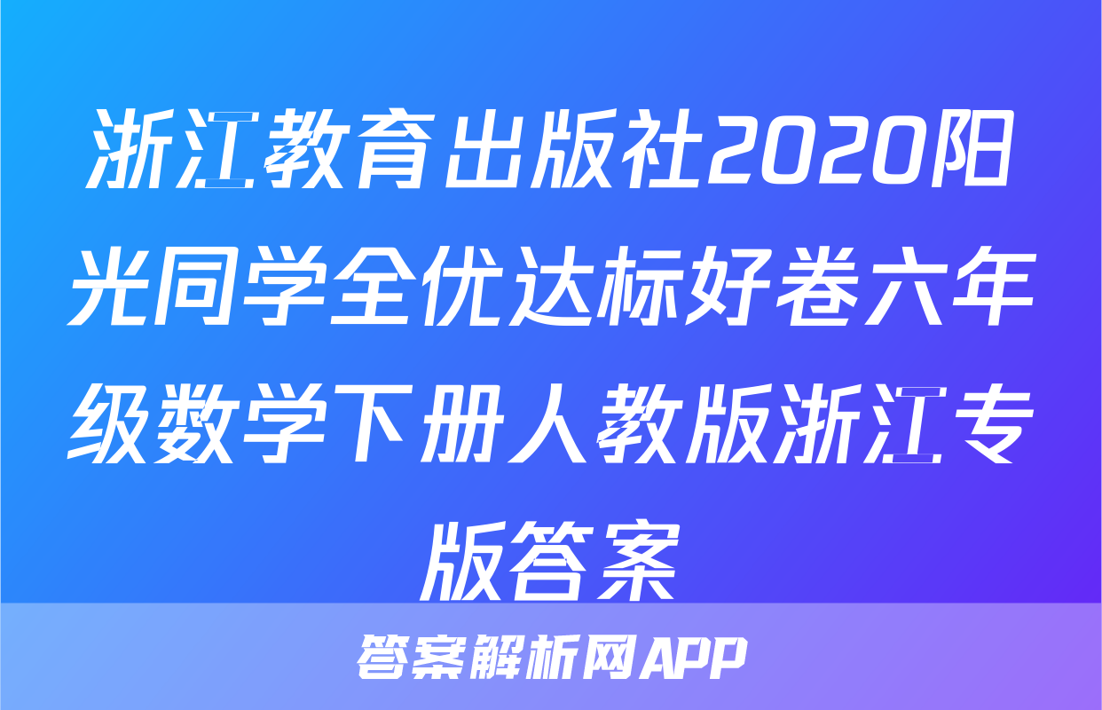 浙江教育出版社2020阳光同学全优达标好卷六年级数学下册人教版浙江专版答案