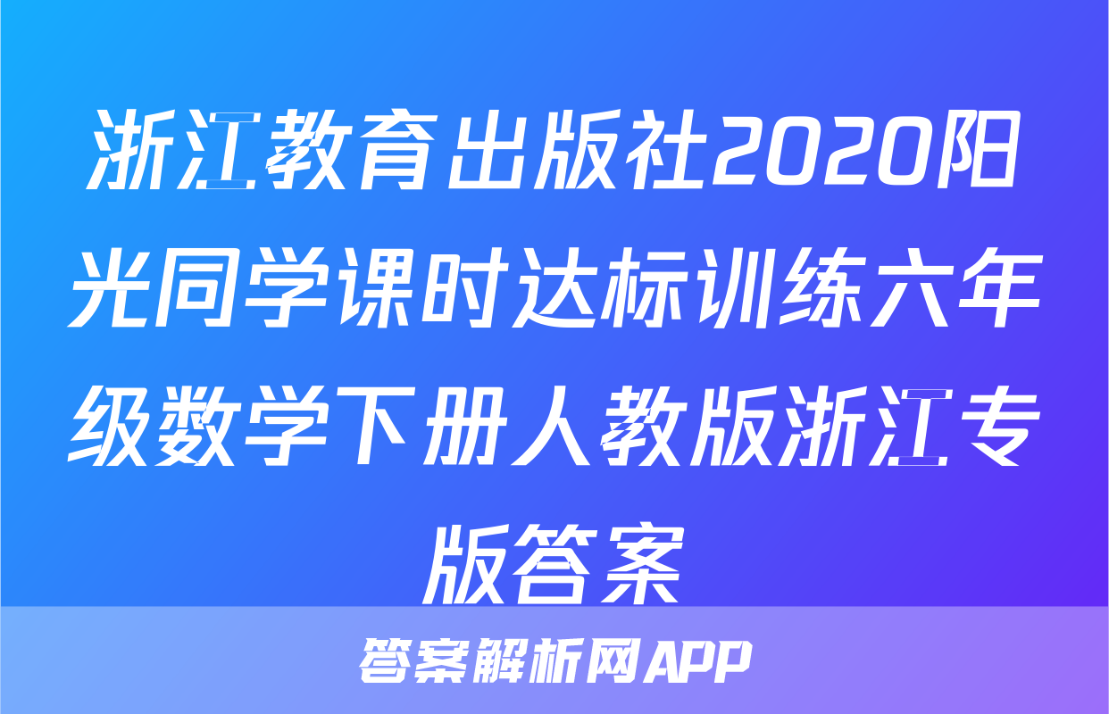 浙江教育出版社2020阳光同学课时达标训练六年级数学下册人教版浙江专版答案