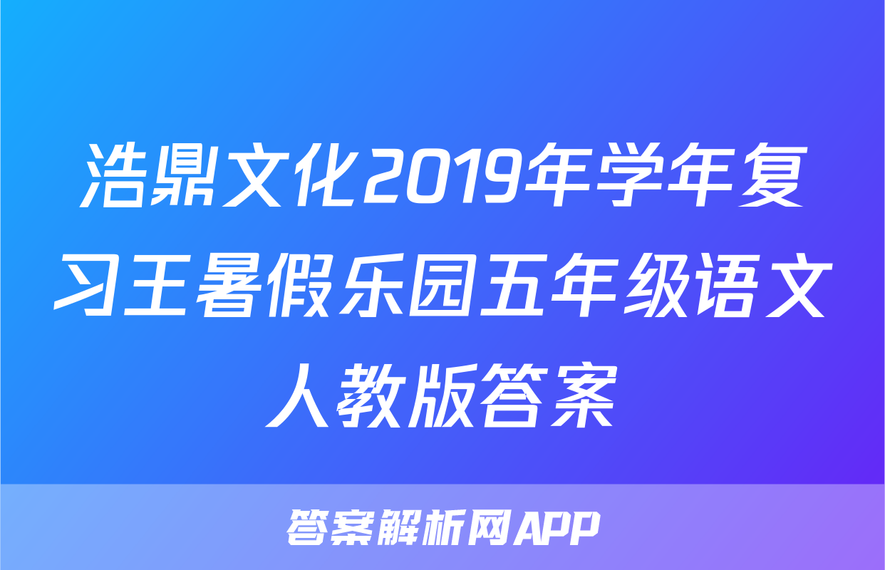 浩鼎文化2019年学年复习王暑假乐园五年级语文人教版答案