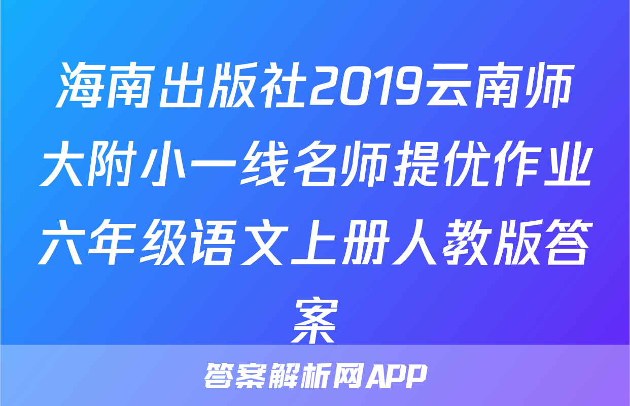 海南出版社2019云南师大附小一线名师提优作业六年级语文上册人教版答案