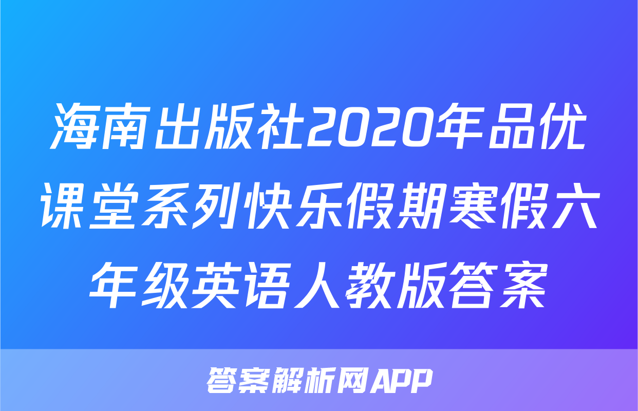 海南出版社2020年品优课堂系列快乐假期寒假六年级英语人教版答案