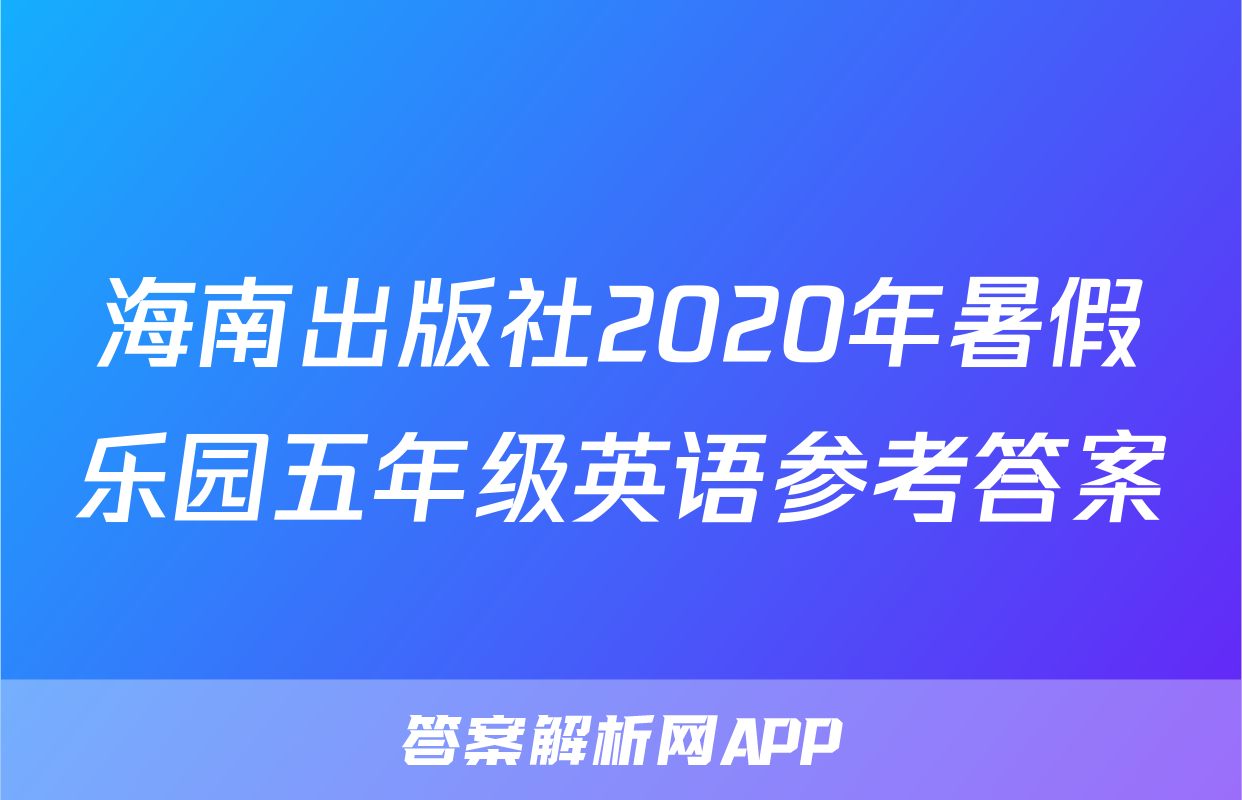 海南出版社2020年暑假乐园五年级英语参考答案