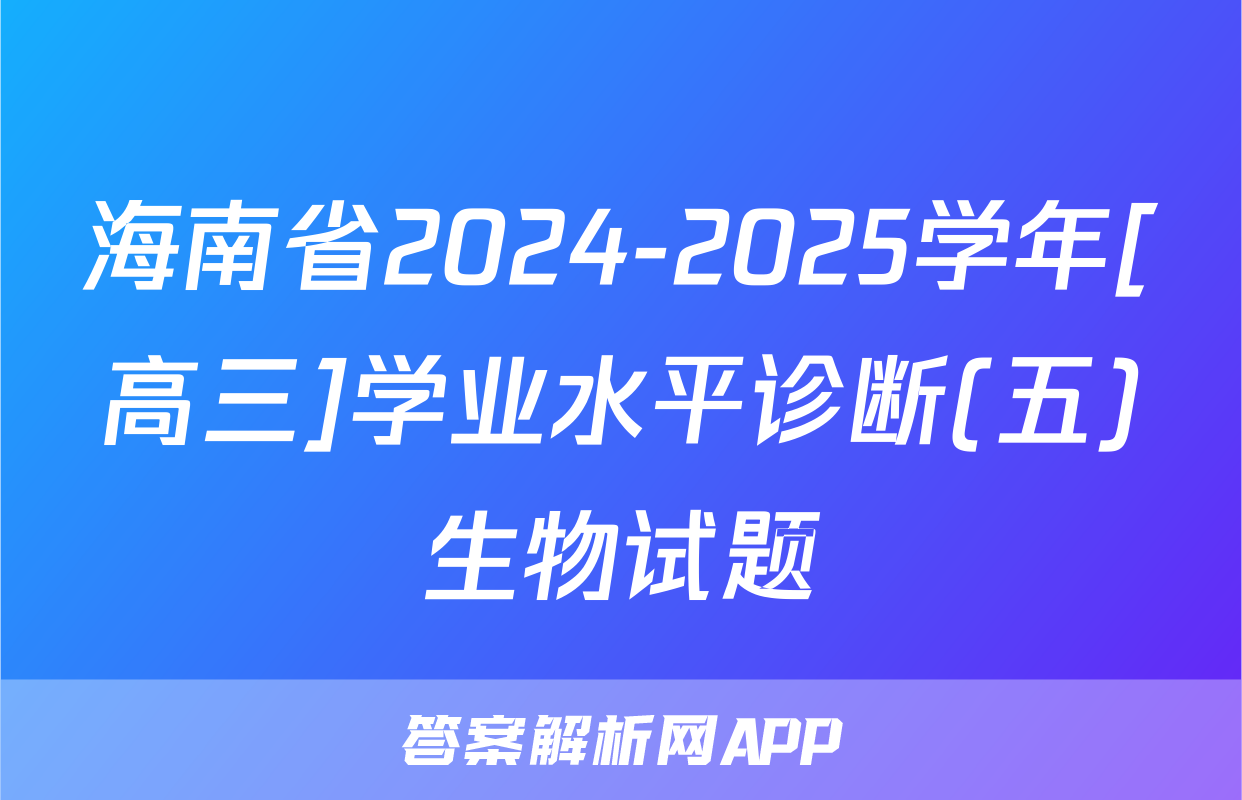 海南省2024-2025学年[高三]学业水平诊断(五)生物试题