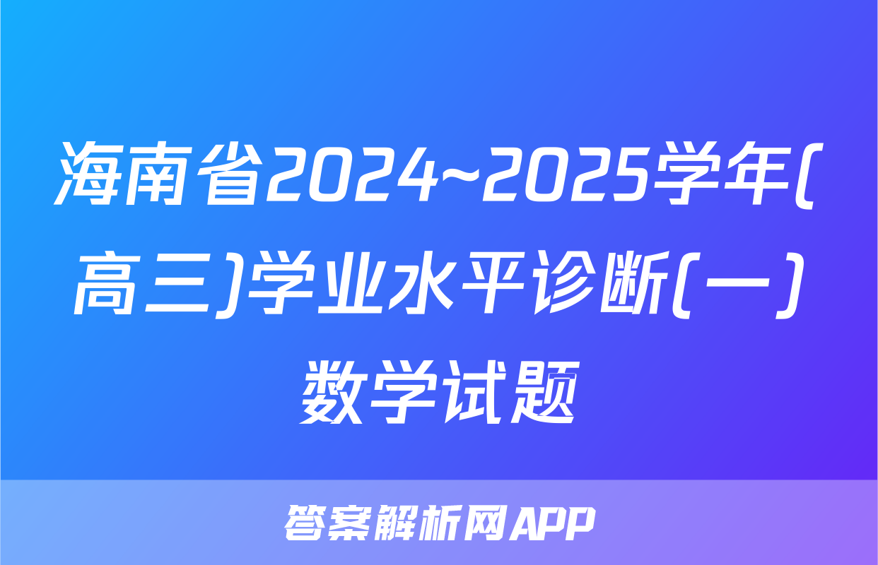 海南省2024~2025学年(高三)学业水平诊断(一)数学试题
