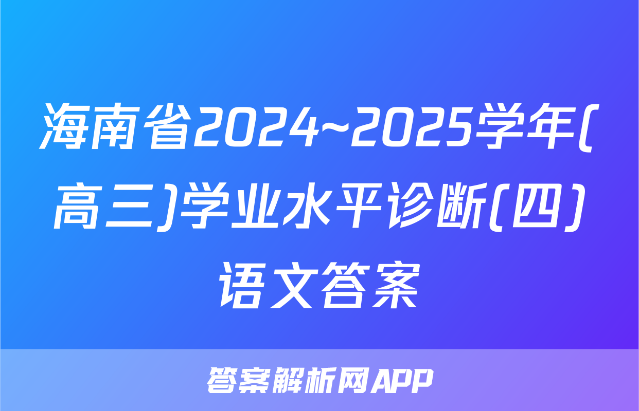 海南省2024~2025学年(高三)学业水平诊断(四)语文答案