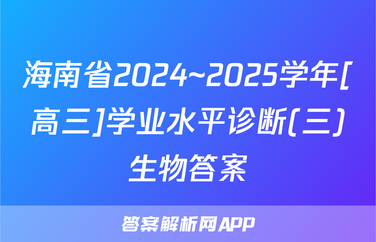 海南省2024~2025学年[高三]学业水平诊断(三)生物答案