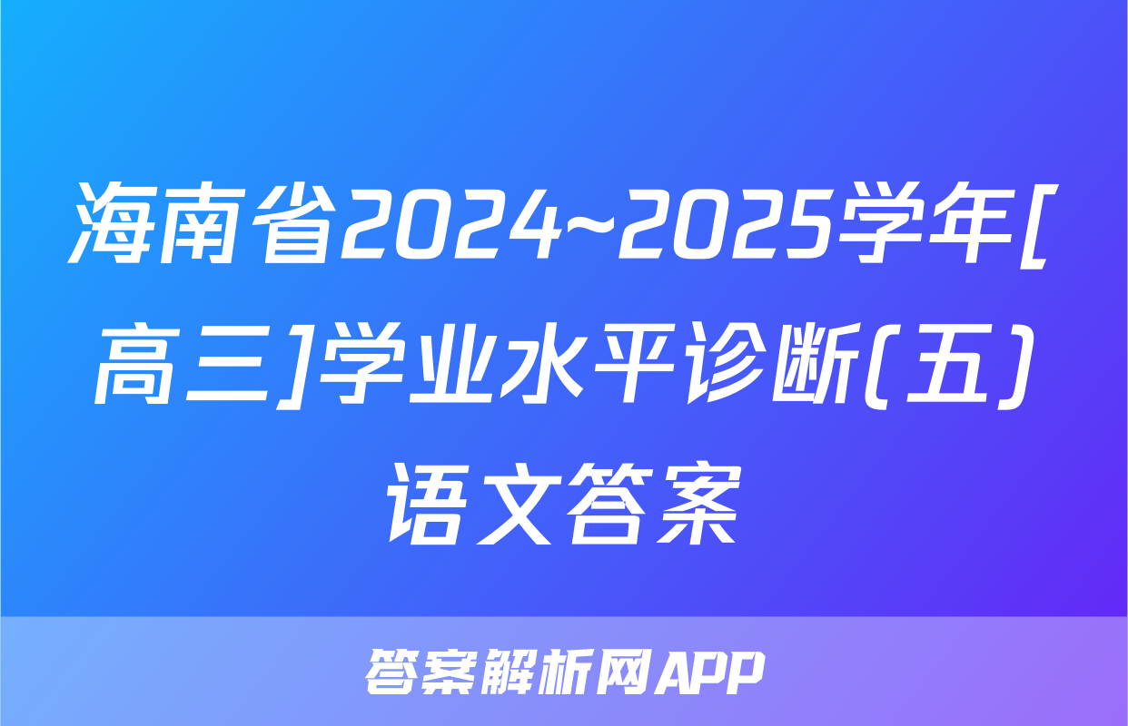 海南省2024~2025学年[高三]学业水平诊断(五)语文答案