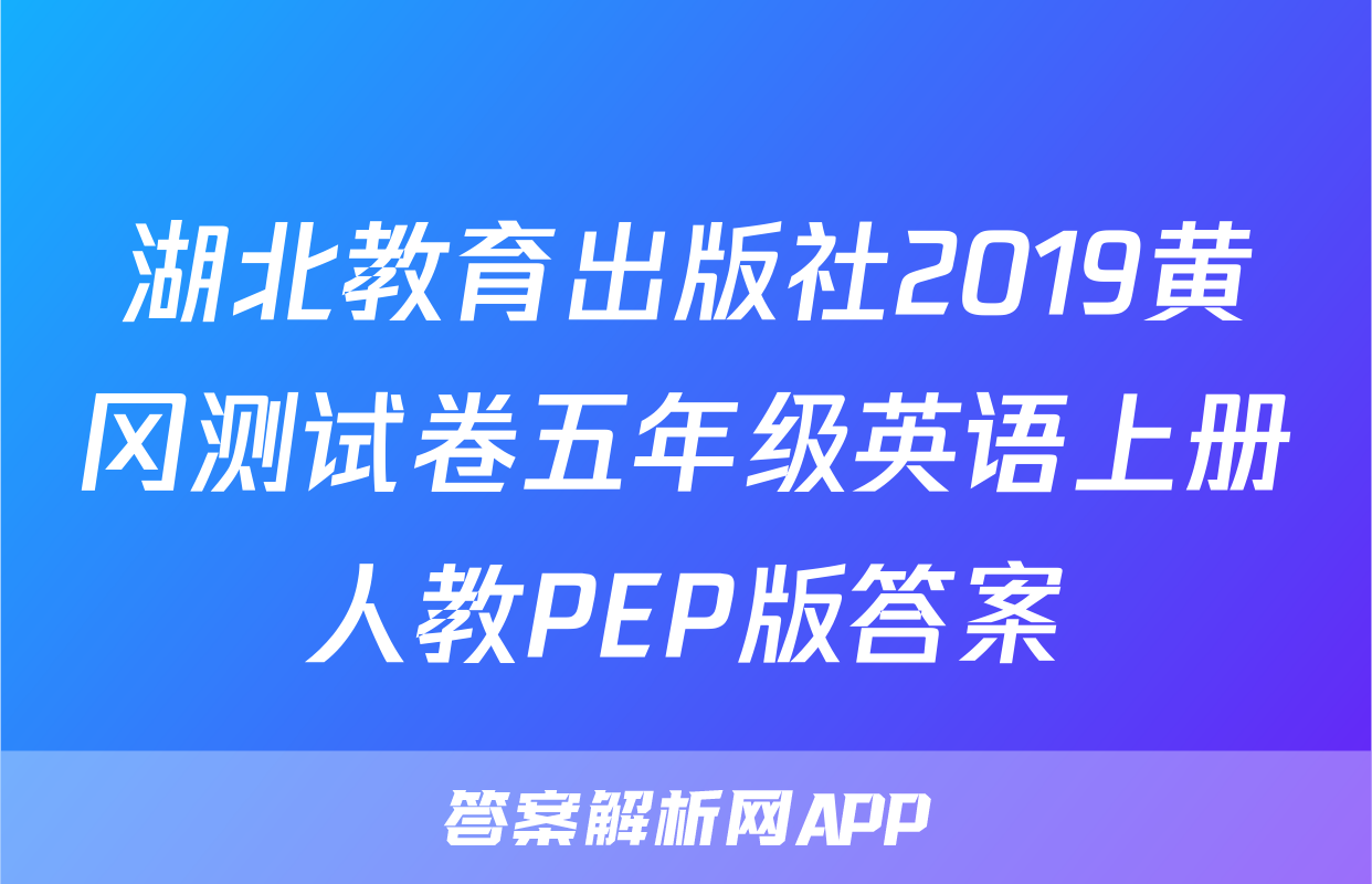 湖北教育出版社2019黄冈测试卷五年级英语上册人教PEP版答案