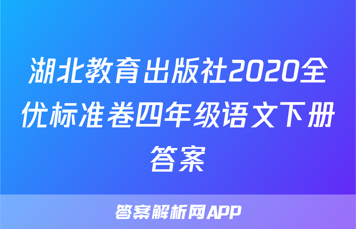 湖北教育出版社2020全优标准卷四年级语文下册答案