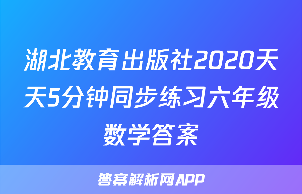 湖北教育出版社2020天天5分钟同步练习六年级数学答案