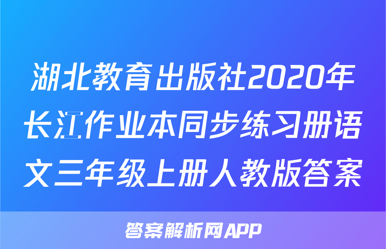 湖北教育出版社2020年长江作业本同步练习册语文三年级上册人教版答案