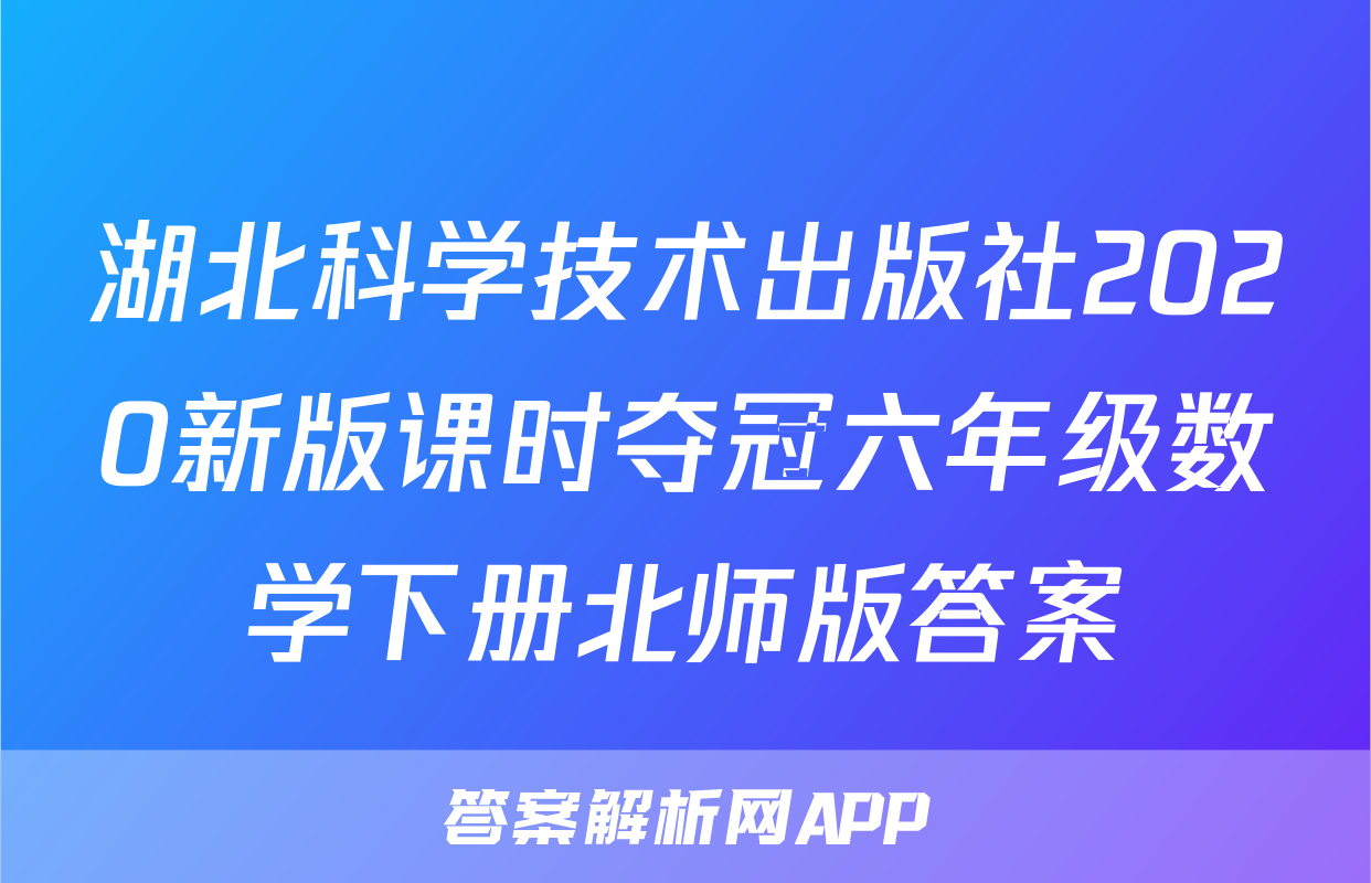 湖北科学技术出版社2020新版课时夺冠六年级数学下册北师版答案