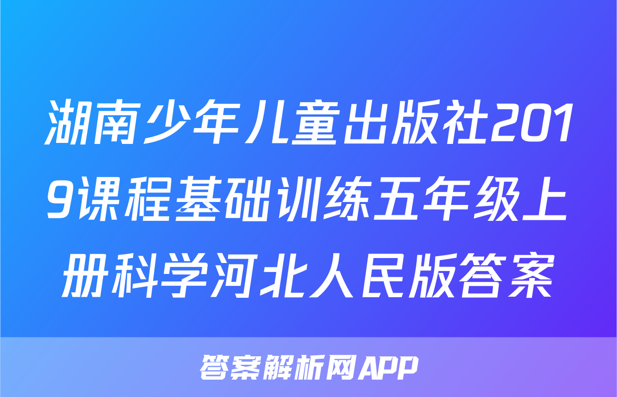 湖南少年儿童出版社2019课程基础训练五年级上册科学河北人民版答案