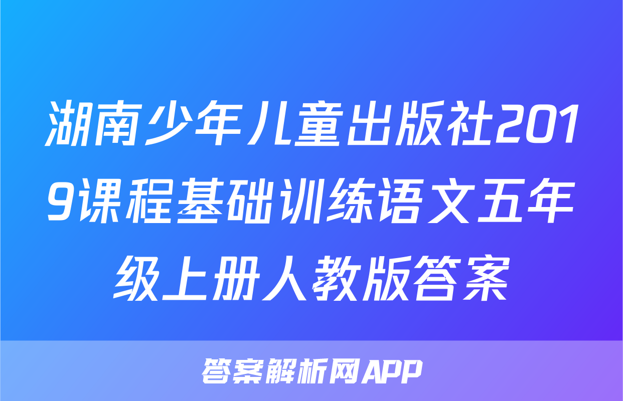 湖南少年儿童出版社2019课程基础训练语文五年级上册人教版答案