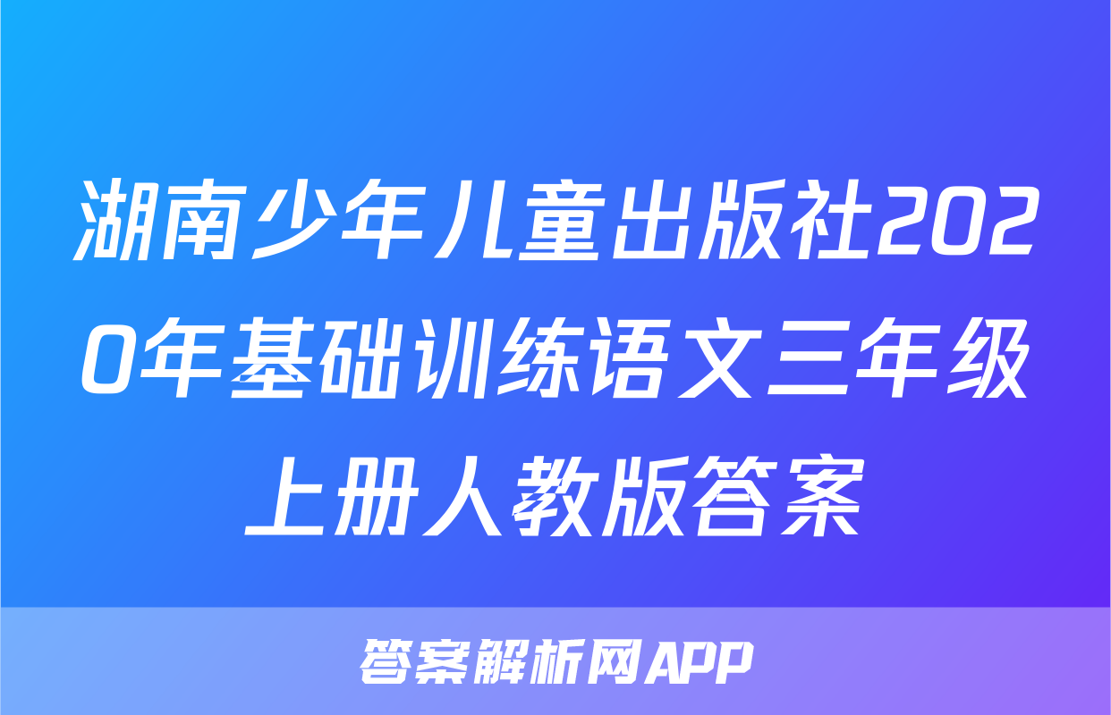 湖南少年儿童出版社2020年基础训练语文三年级上册人教版答案