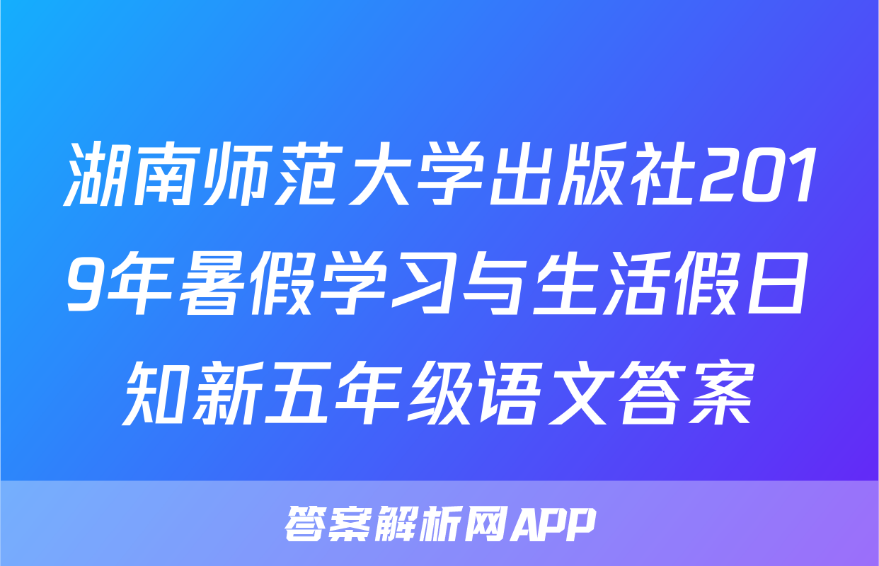 湖南师范大学出版社2019年暑假学习与生活假日知新五年级语文答案